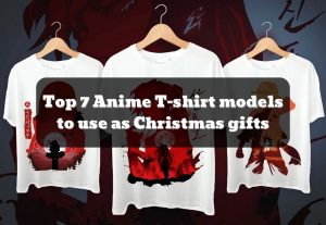 Top 7 Anime T-shirt models to use as Christmas gifts